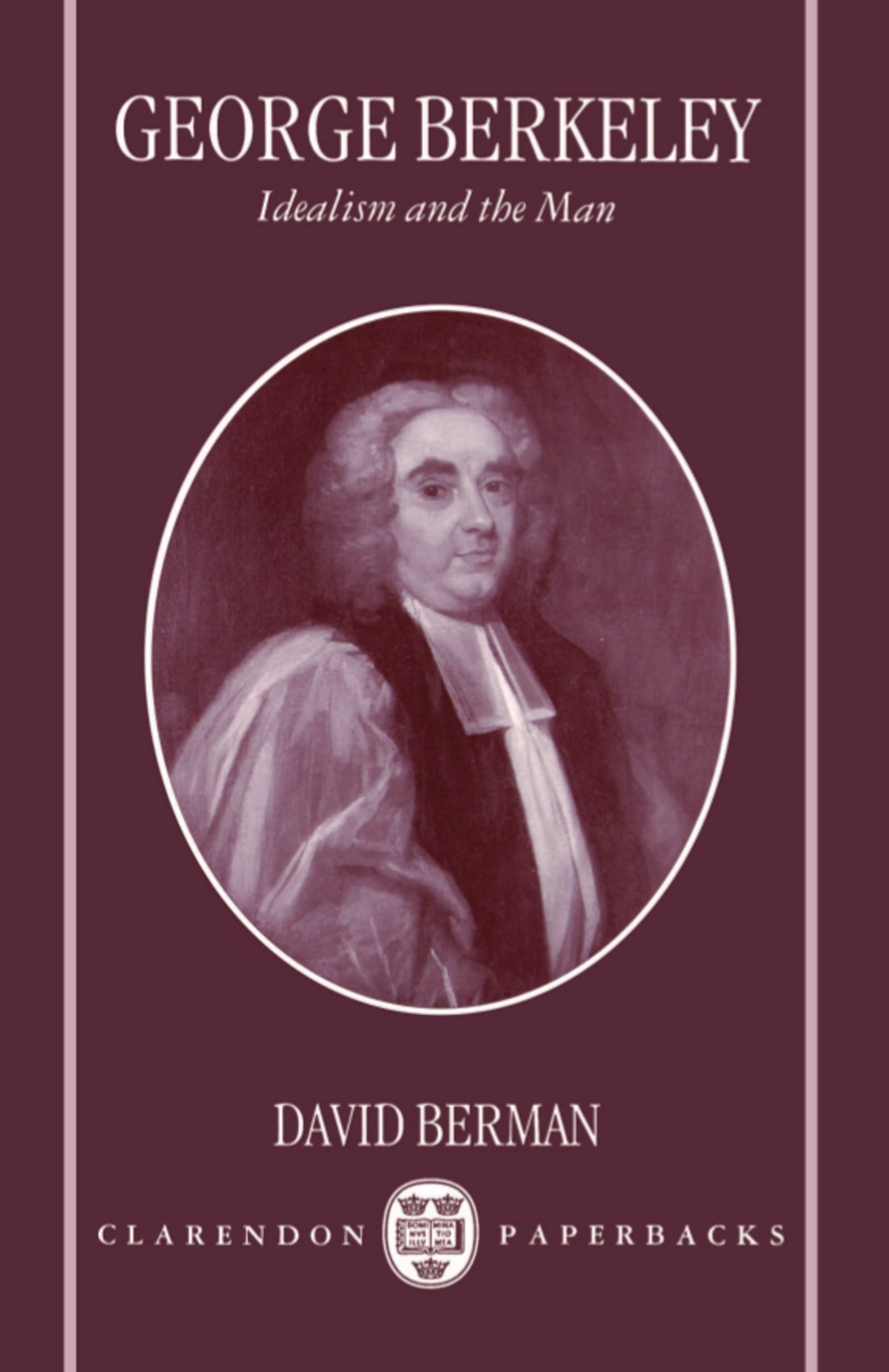 George Berkeley: Idealism And The Man (Clarendon Paperbacks)