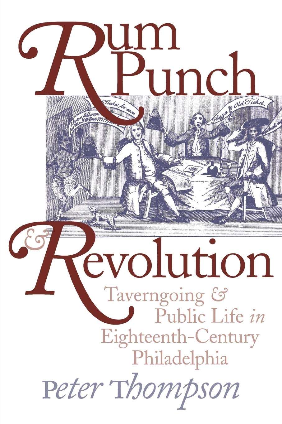 Rum Punch & Revolution: Taverngoing & Public Life in EighteenthCentury Philadelphia,New