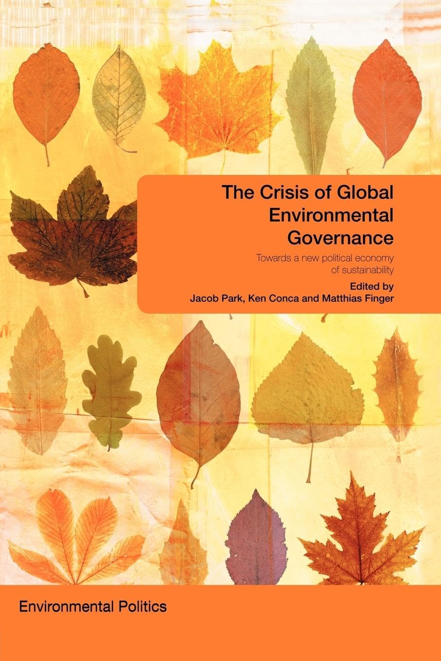 The Crisis Of Global Environmental Governance: Towards A New Political Economy Of Sustainability (Environmental Politics),New