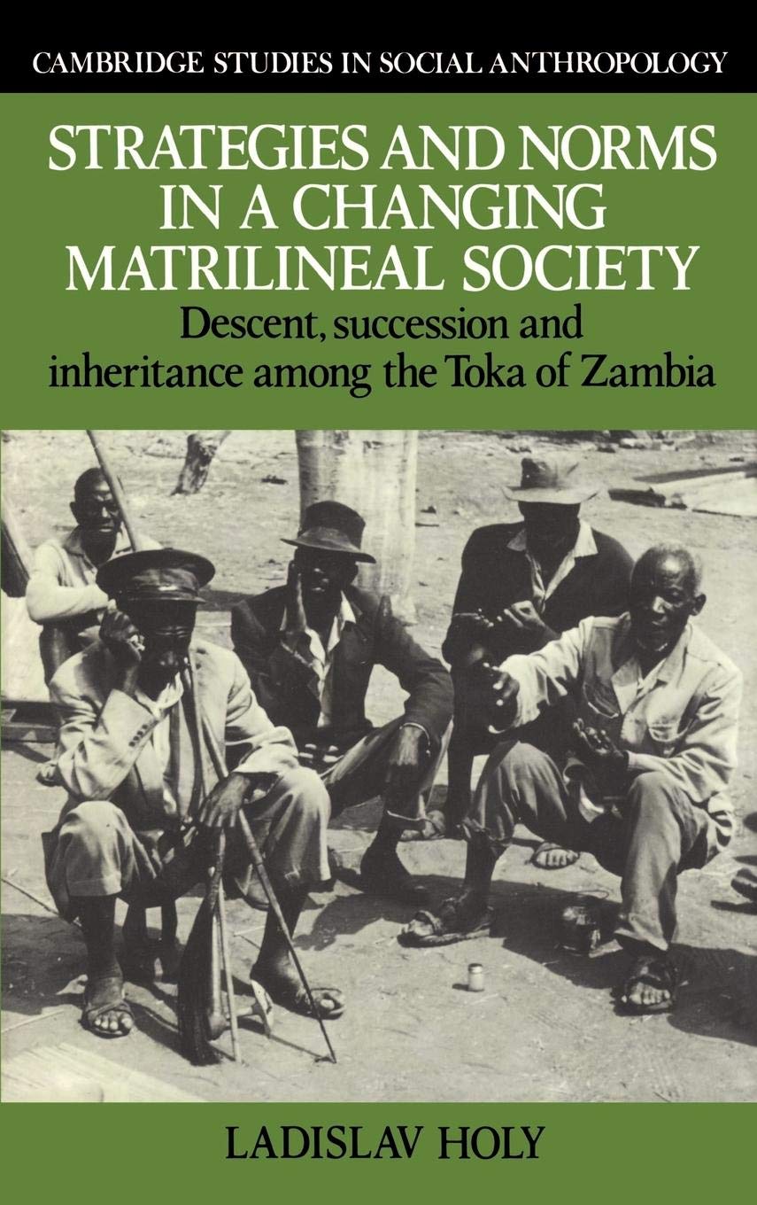 Strategies and Norms in a Changing Matrilineal Society: Descent, Succession and Inheritance among the Toka of Zambia (Cambridge ,New