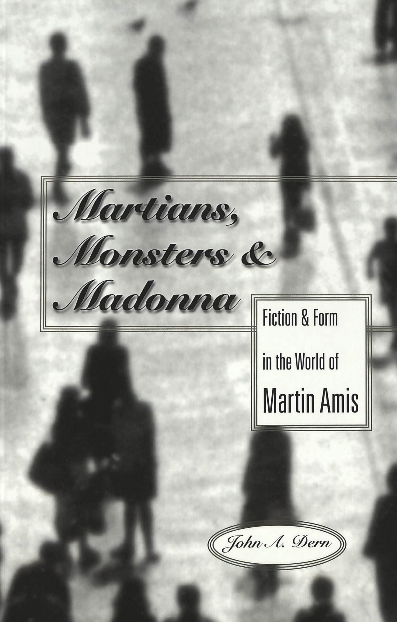 Martians, Monsters And Madonna: Fiction And Form In The World Of Martin Amis (Studies In Twentiethcentury British Literature),New