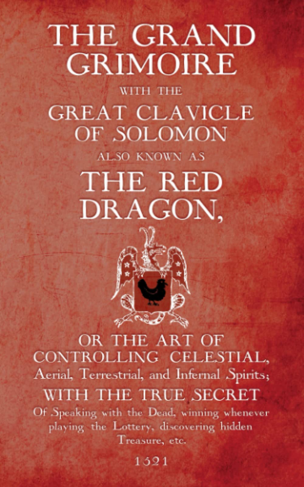 The Grand Grimoire With The Great Clavicle Of Solomon Also Known As The Red Dragon: Or The Art Of Controlling Celestial, Aerial,