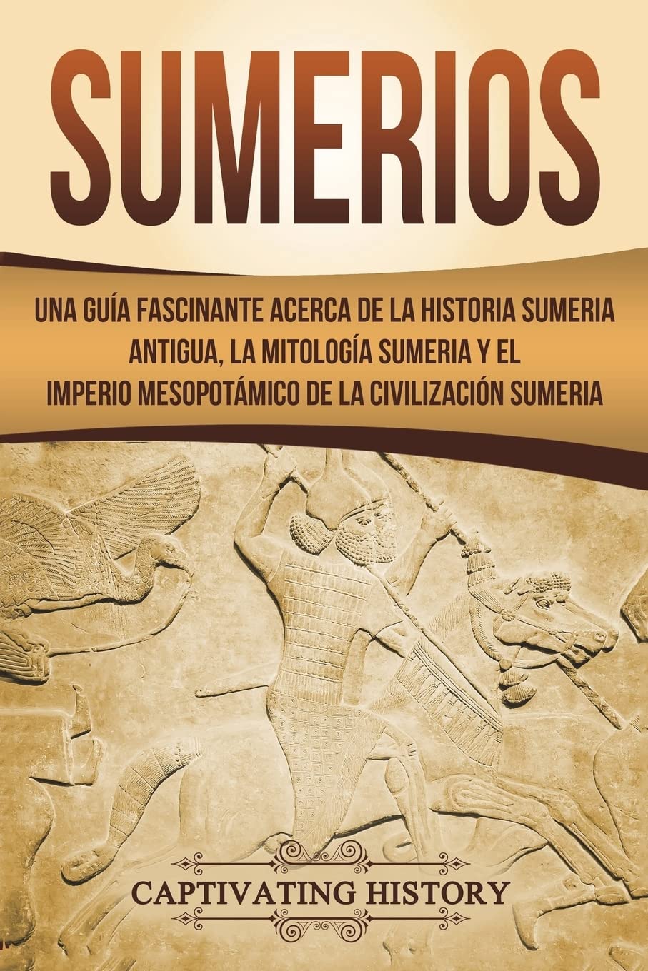 Sumerios: Una gua fascinante acerca de la historia sumeria antigua, la mitologa sumeria y el imperio mesopotmico de la civ,Used