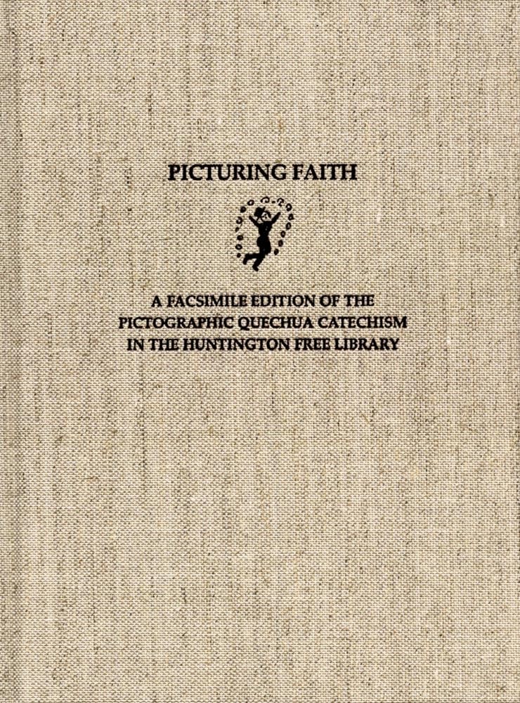 Picturing Faith: A Facsimile Edition Of The Pictographic Quechua Catechism In The Huntington Free Library,New