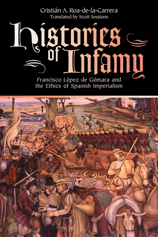 Histories Of Infamy: Francisco Lpez De Gmara And The Ethics Of Spanish Imperialism,Used