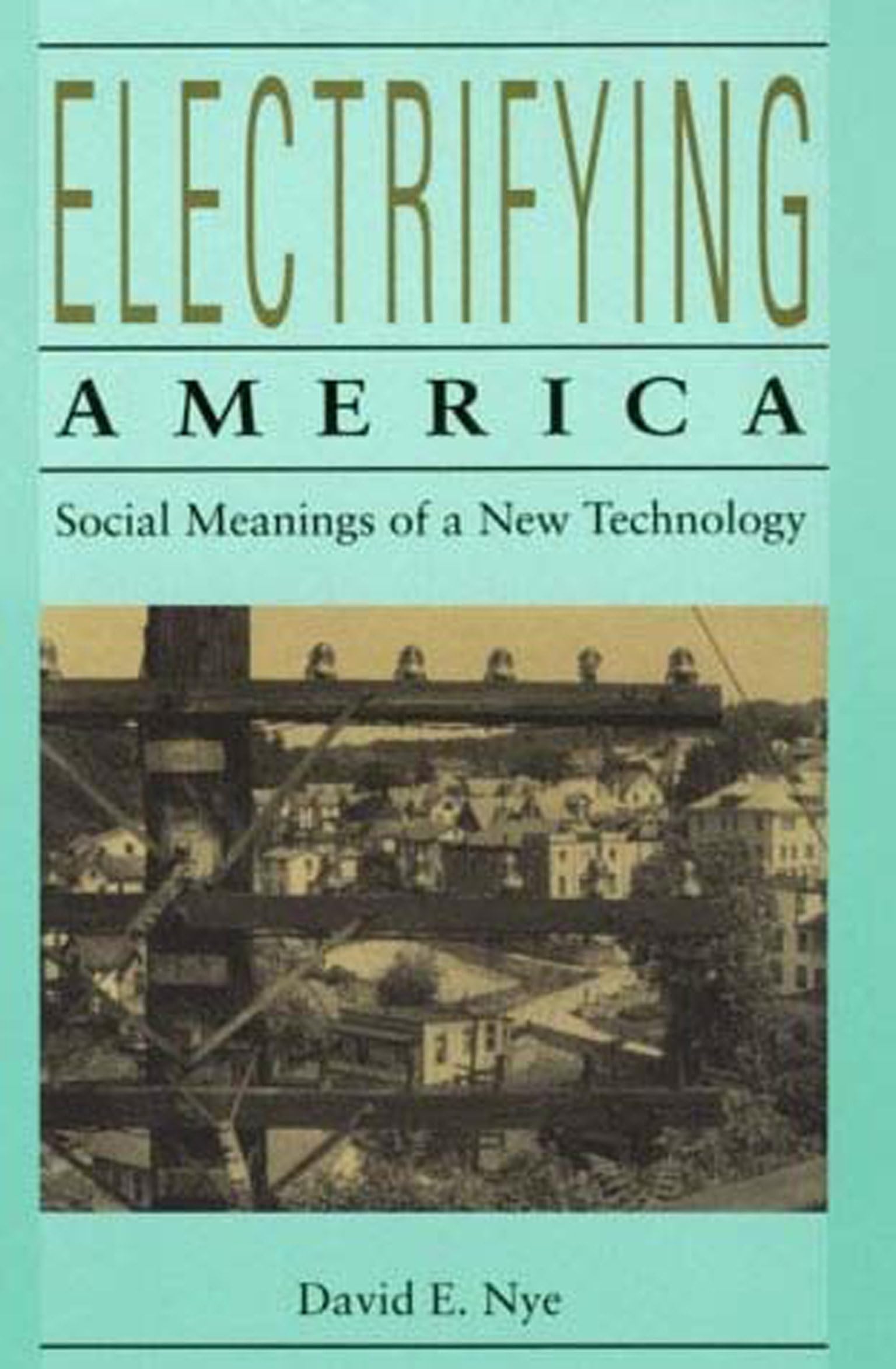 Electrifying America: Social Meanings Of A New Technology, 18801940,New