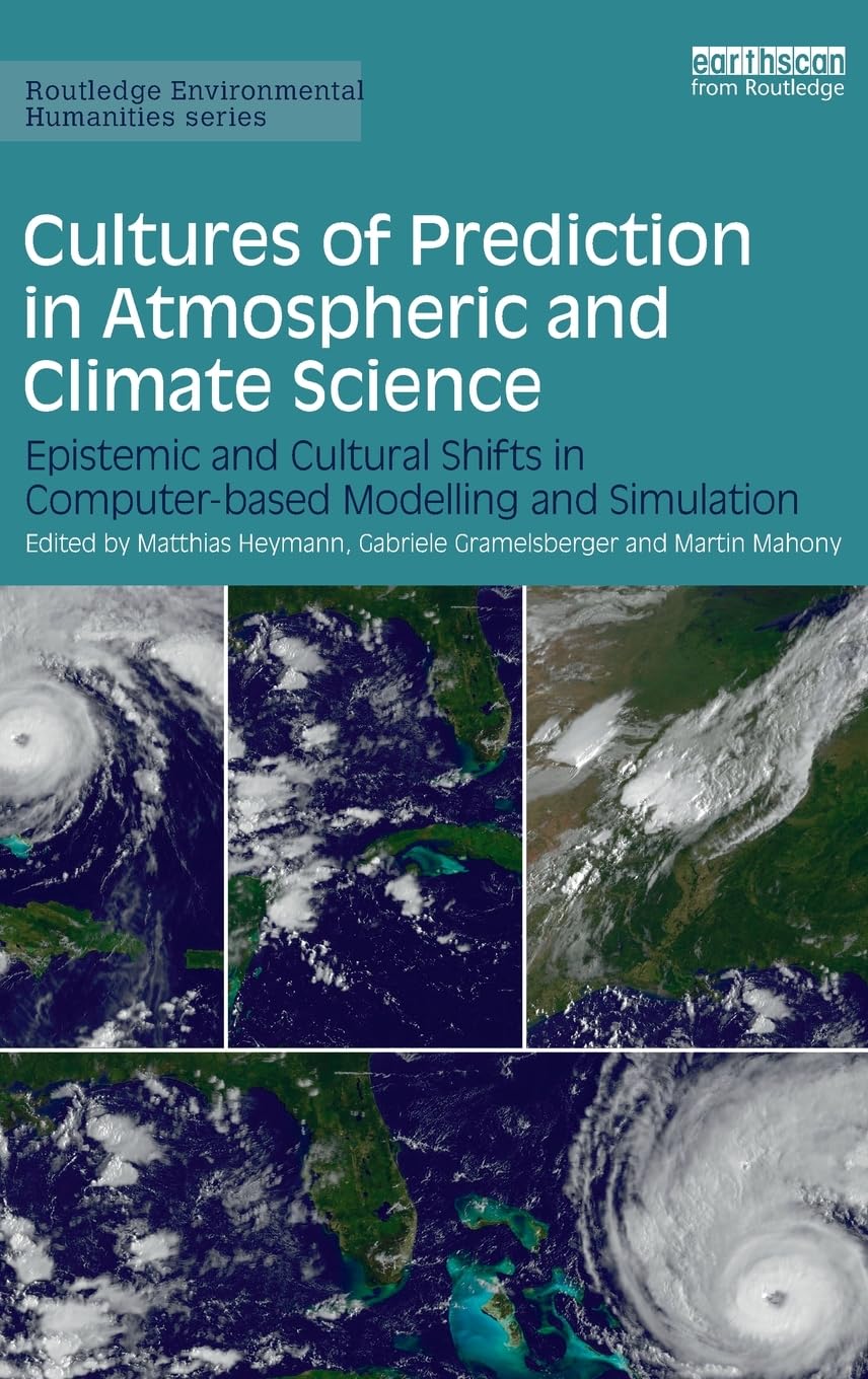Cultures of Prediction in Atmospheric and Climate Science: Epistemic and Cultural Shifts in Computerbased Modelling and Simulat,Used
