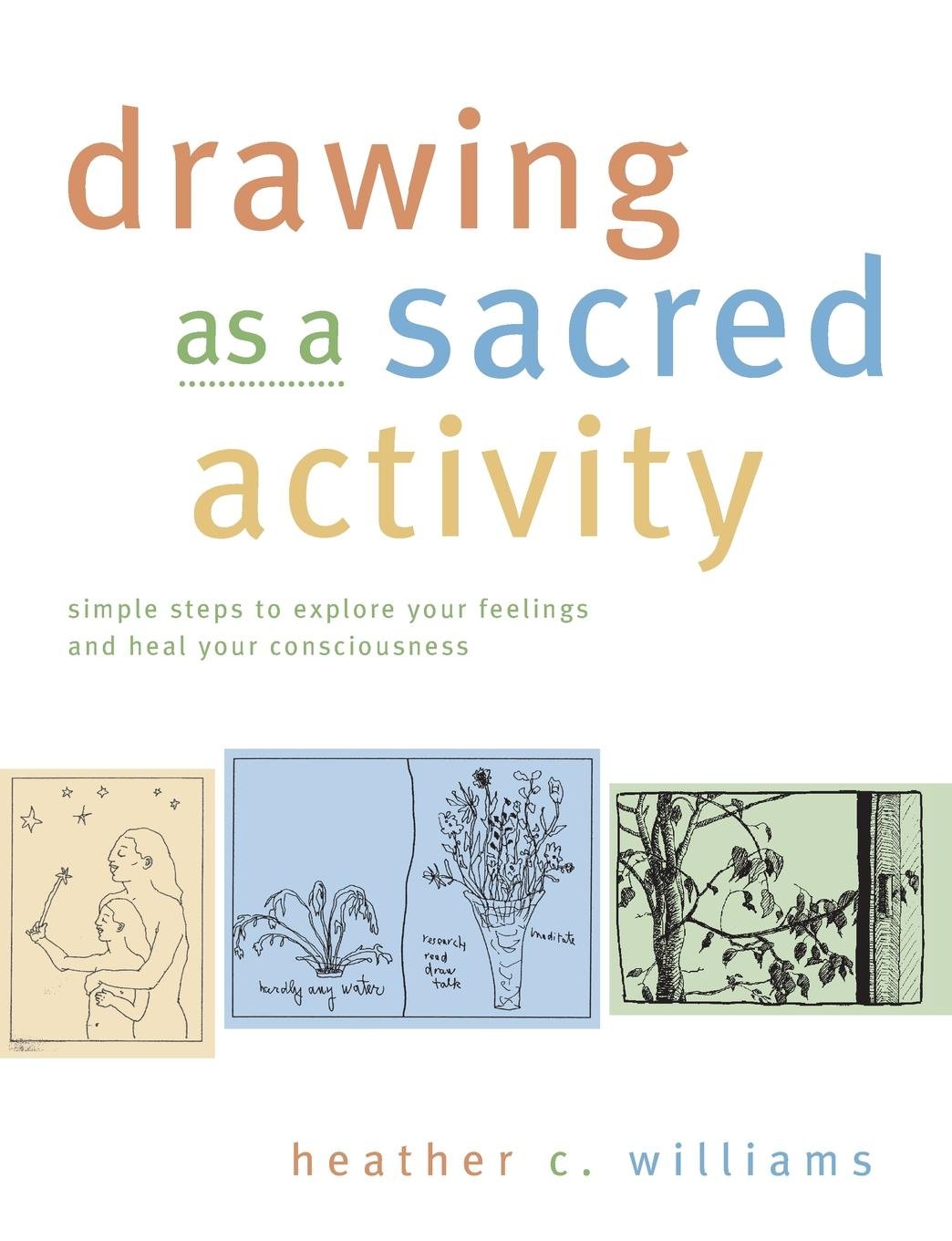 Drawing as a Sacred Activity: Simple Steps to Explore Your Feelings and Heal Your Consciousness,Used