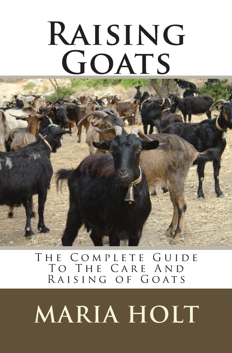 Raising Goats: The Complete Guide To The Care And Raising Of Goats,Used