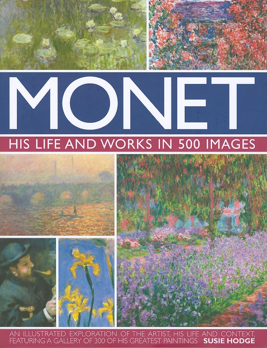 Monet: His Life and Works in 500 Images: An Illustrated Exploration of the Artist, His Life and Context, Featuring A Gallery of ,New