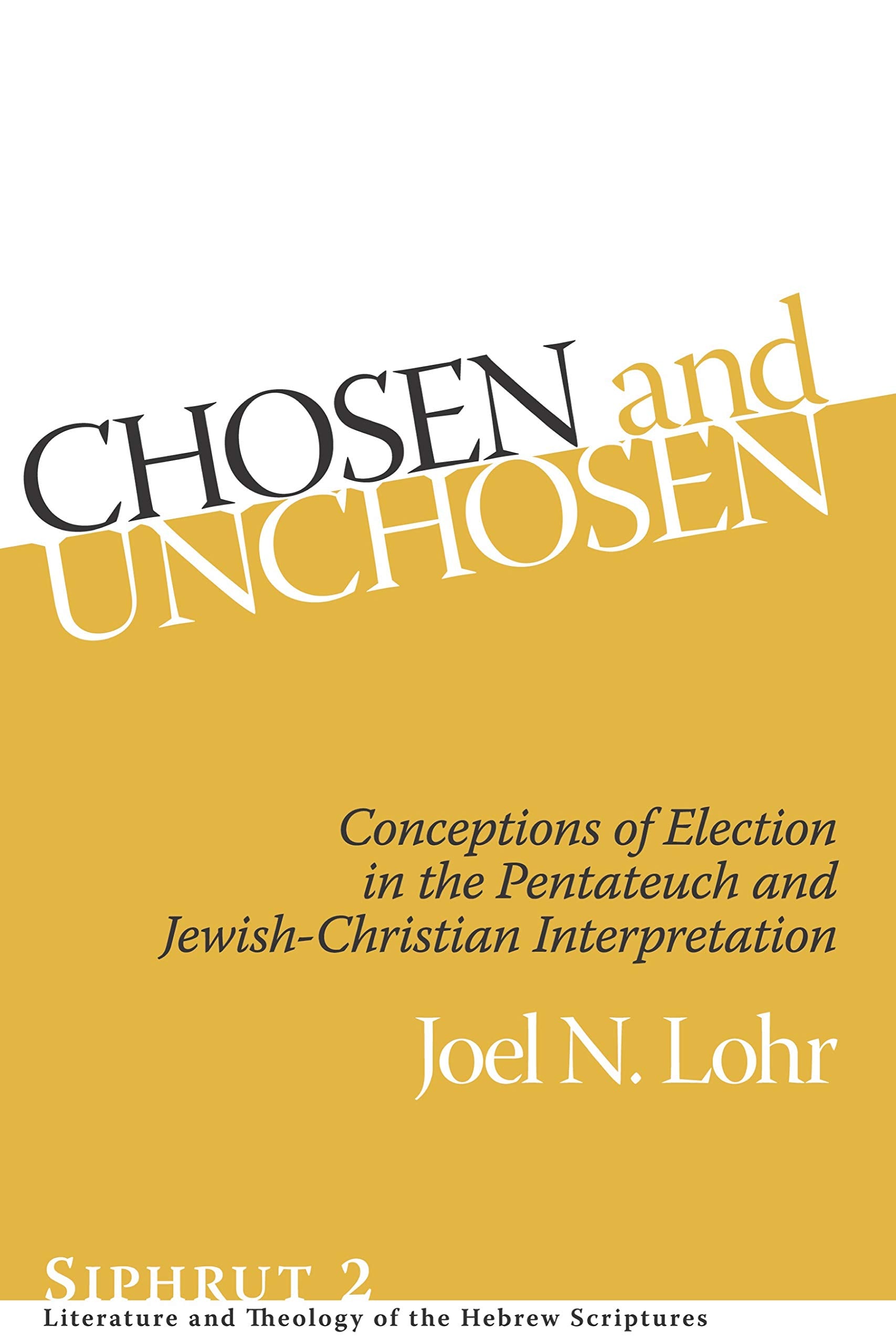 Chosen and Unchosen: Conceptions of Election in the Pentateuch and JewishChristian Interpretation (Siphrut: Literature and Theo,Used
