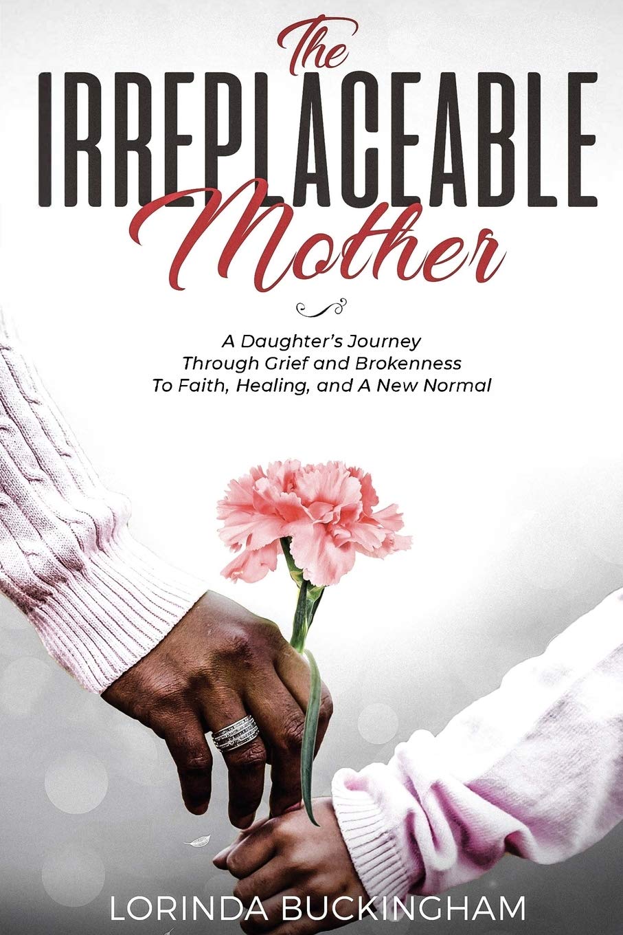 The Irreplaceable Mother: A Daughter's Journey Through Grief and Brokenness To Faith, Healing, and A New Normal,Used