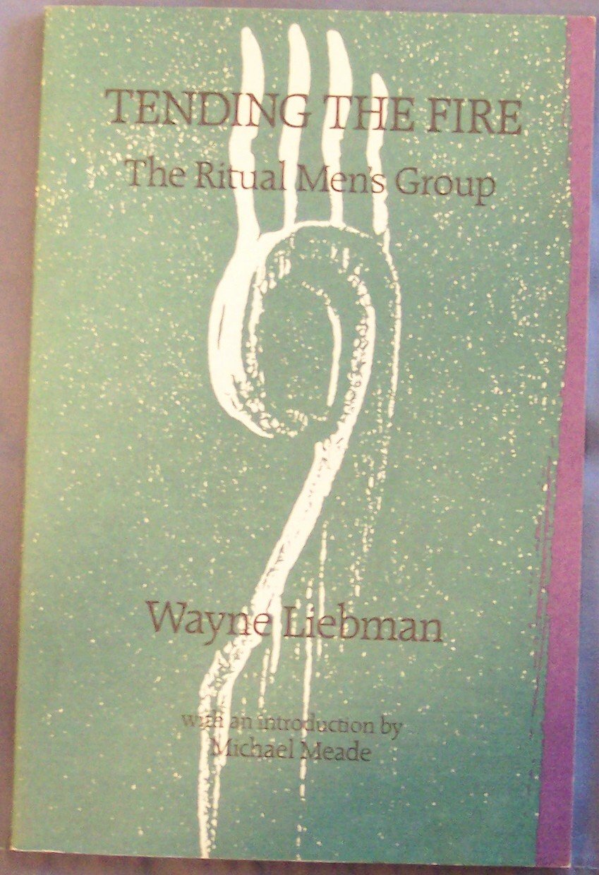 Tending The Fire: The Ritual Men'S Group,New