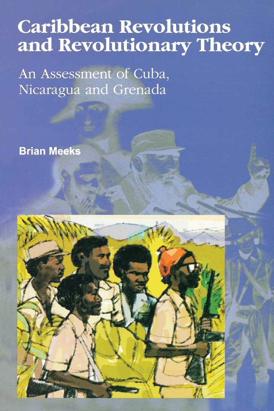 Caribbean Revolutions and Revolutionary Theory: An Assessment of Cuba, Nicaragua, and Grenada,Used