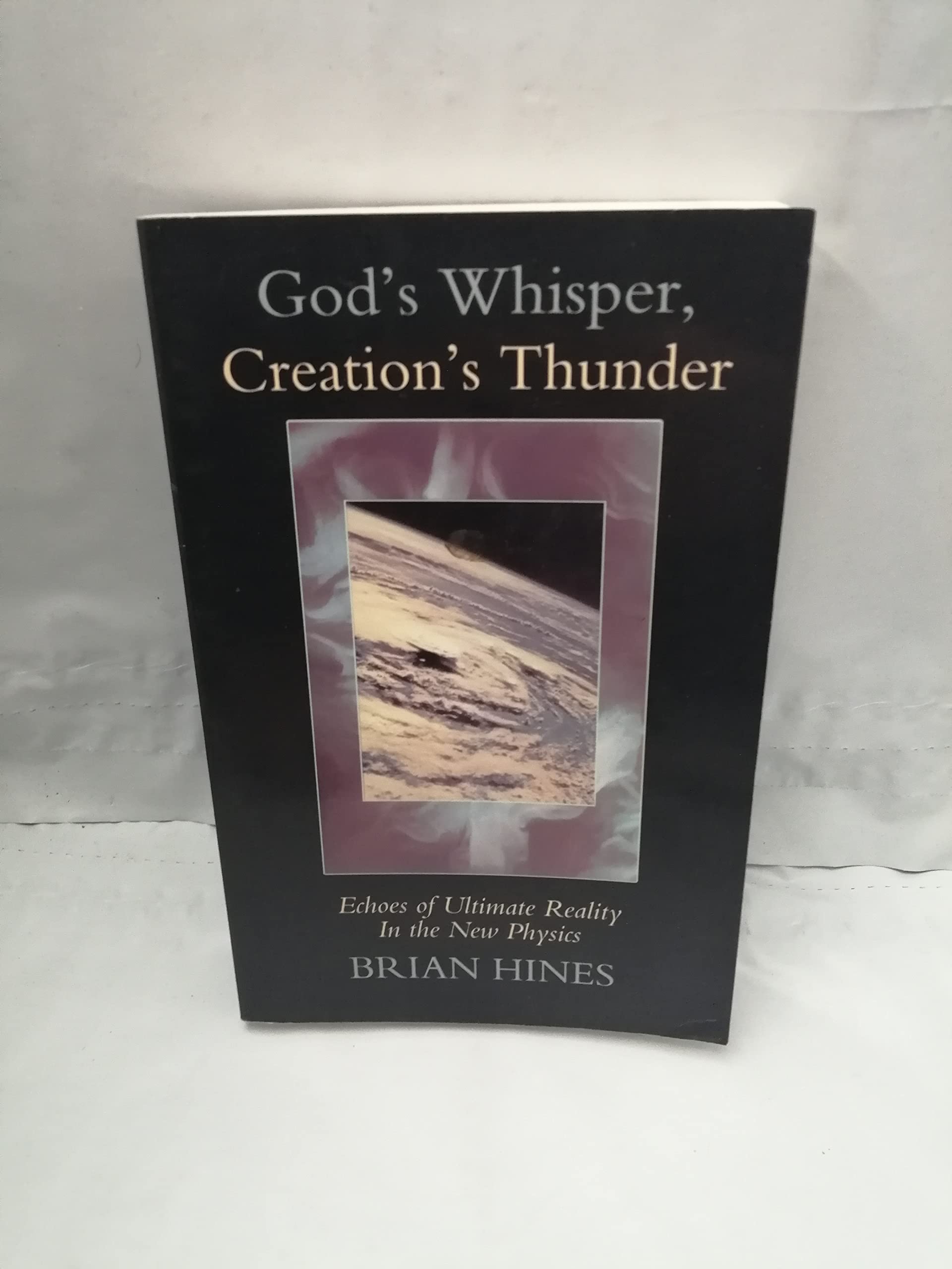 God's Whisper; Creation's Thunder: Echoes of Ultimate Reality in the New Physics,New