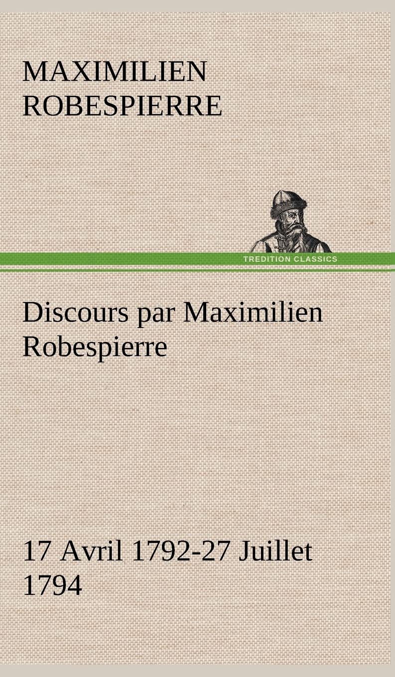 Discours par Maximilien Robespierre 17 Avril 179227 Juillet 1794 (French Edition),Used