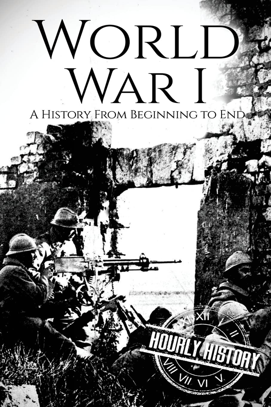 World War I: A History From Beginning To End (World War 1)
