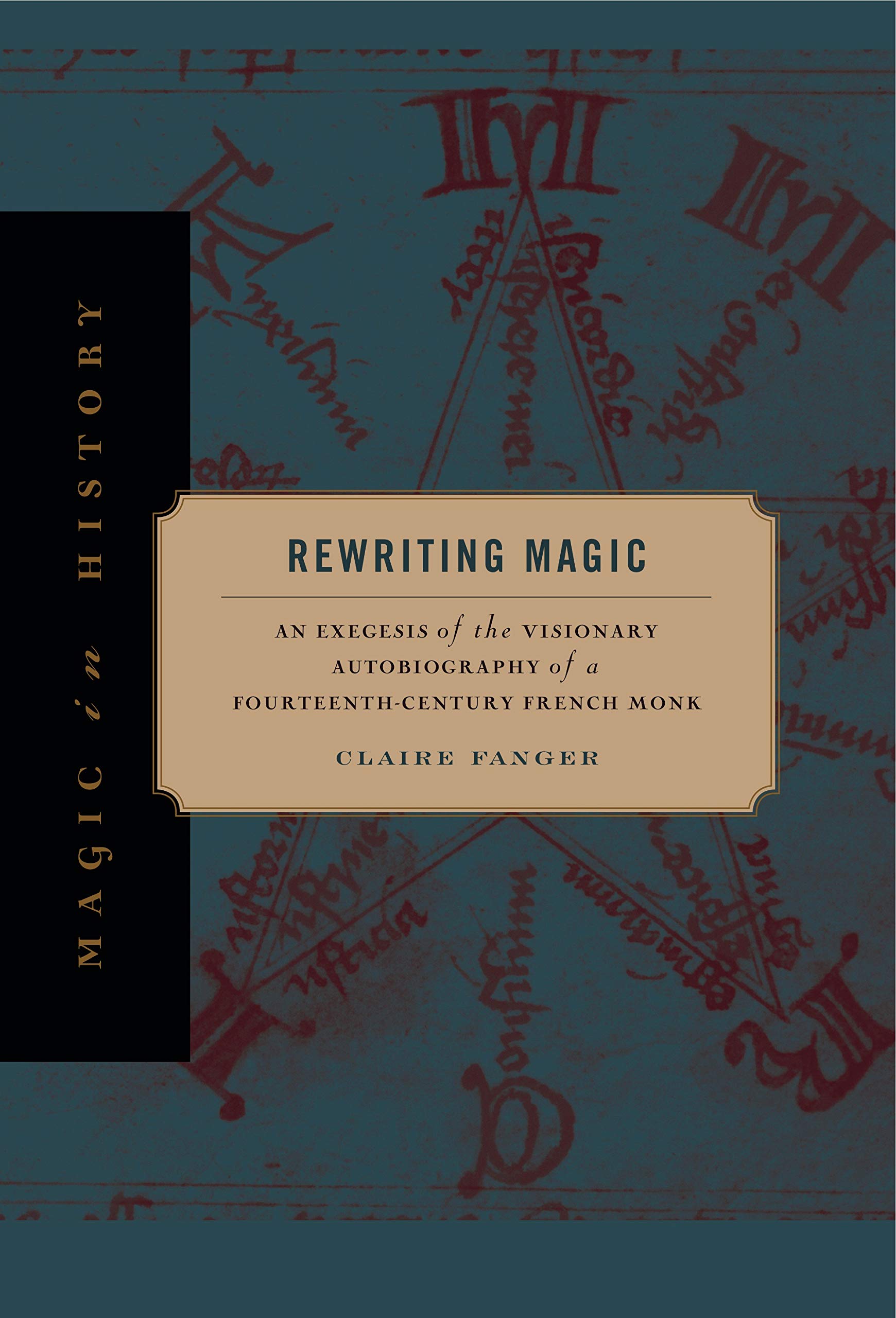 Rewriting Magic: An Exegesis of the Visionary Autobiography of a FourteenthCentury French Monk (Magic in History),New