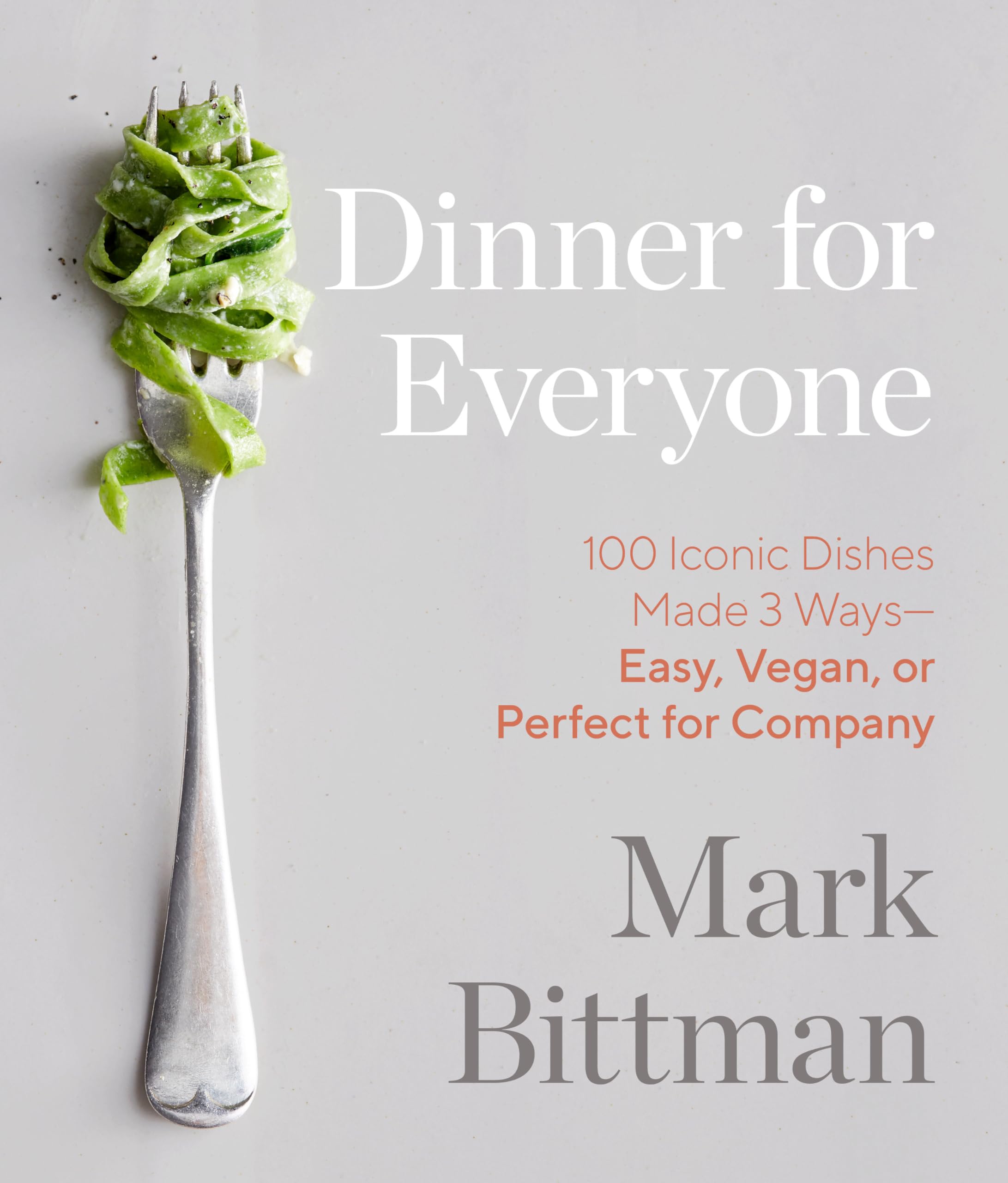 Dinner For Everyone: 100 Iconic Dishes Made 3 Wayseasy, Vegan, Or Perfect For Company: A Cookbook,New