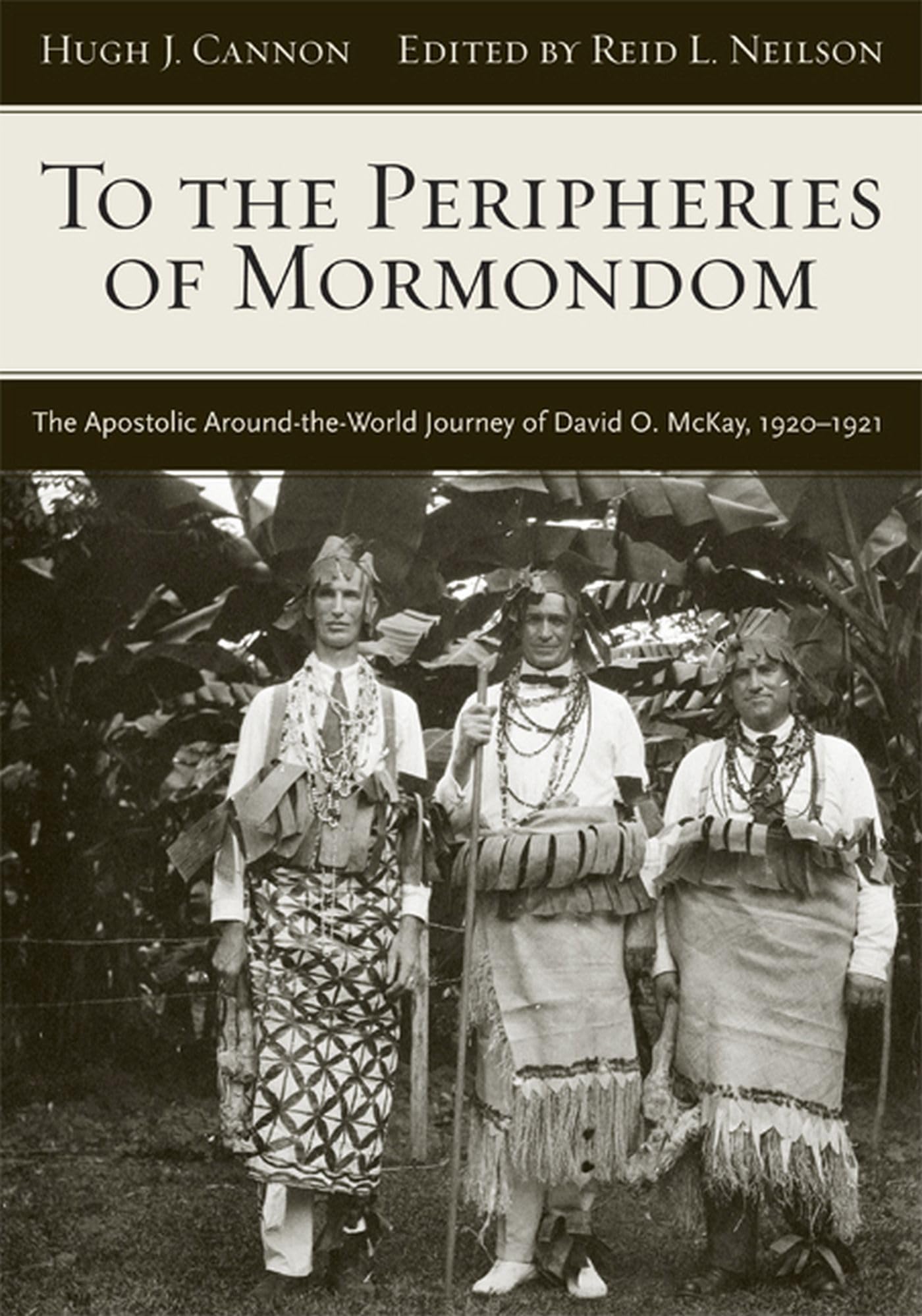 To The Peripheries of Mormondom: The Apostolic AroundtheWorld Journey of David O McKay, 19201921,Used