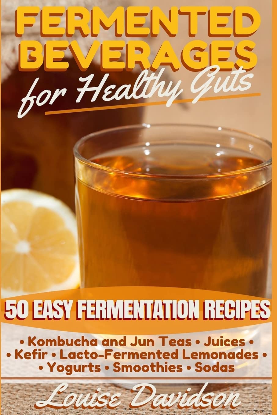 Fermented Beverages for Healthy Guts: 50 Easy Fermentation Recipes Kombucha and Jun Teas Juices Kefir LactoFermented Le,Used