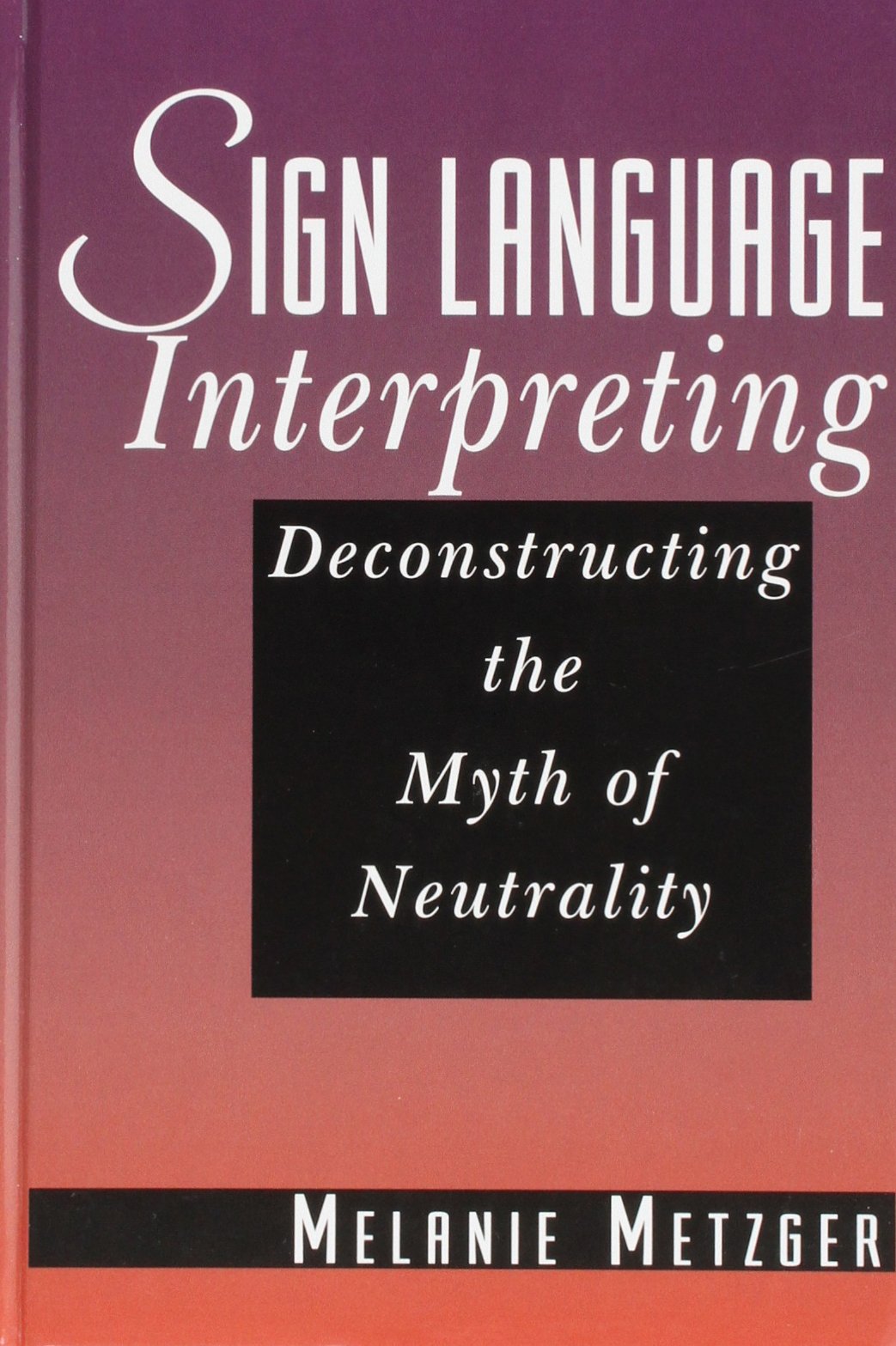Sign Language Interpreting: Deconstructing the Myth of Neutrality,Used