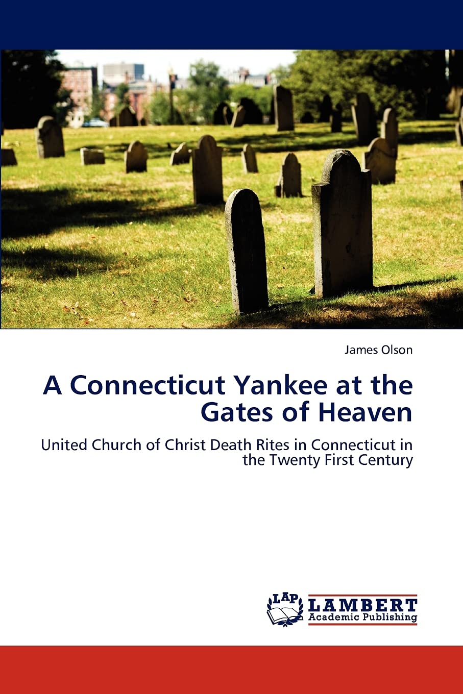 A Connecticut Yankee at the Gates of Heaven: United Church of Christ Death Rites in Connecticut in the Twenty First Century,Used