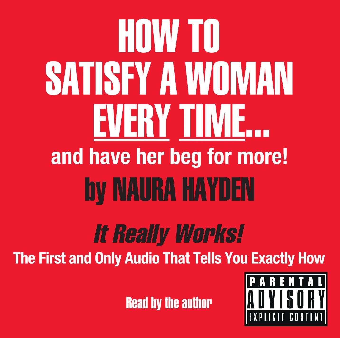 How To Satisfy A Woman Every Timeand Have Her Beg For More!