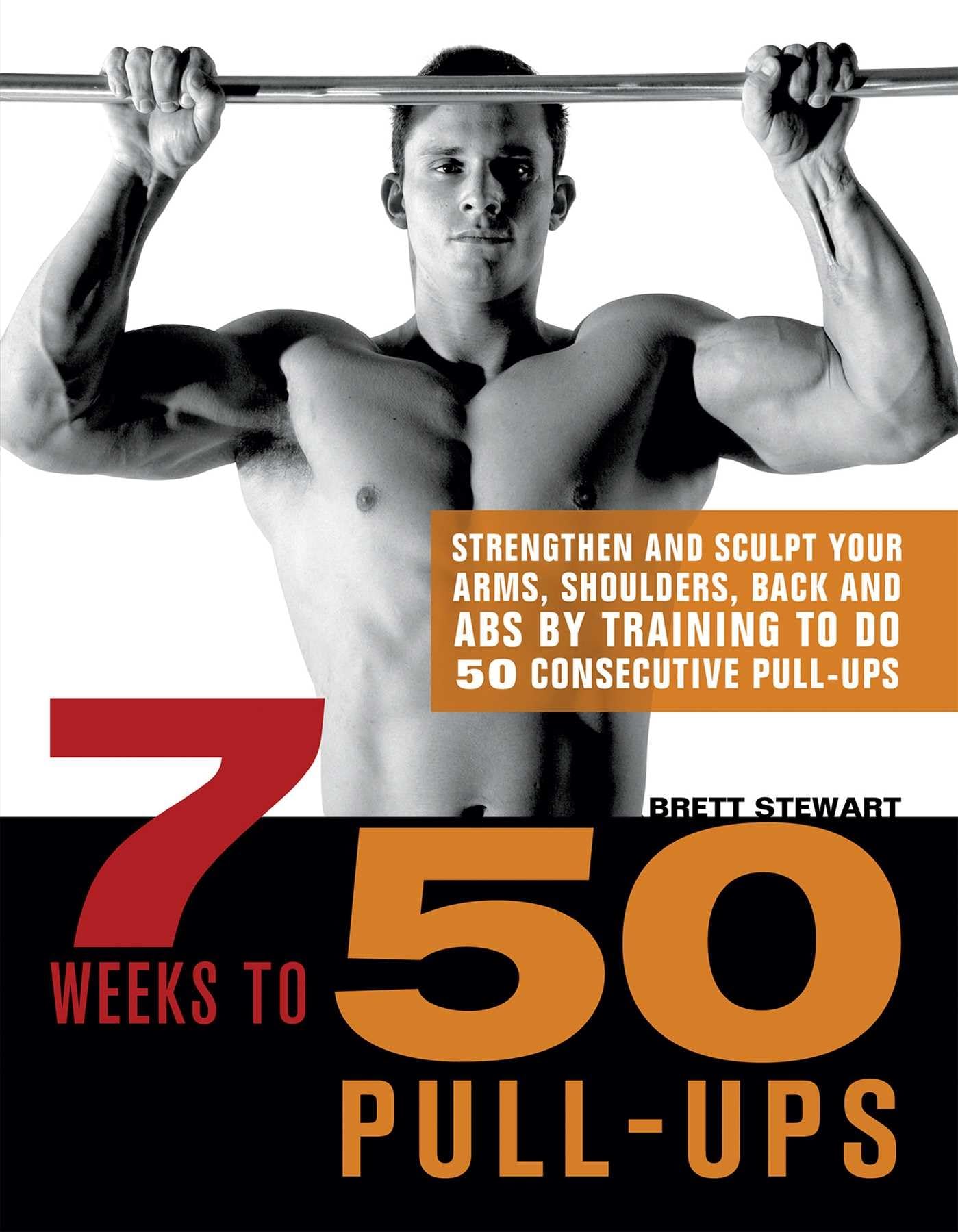 7 Weeks to 50 PullUps: Strengthen and Sculpt Your Arms, Shoulders, Back, and Abs by Training to Do 50 Consecutive PullUps,Used