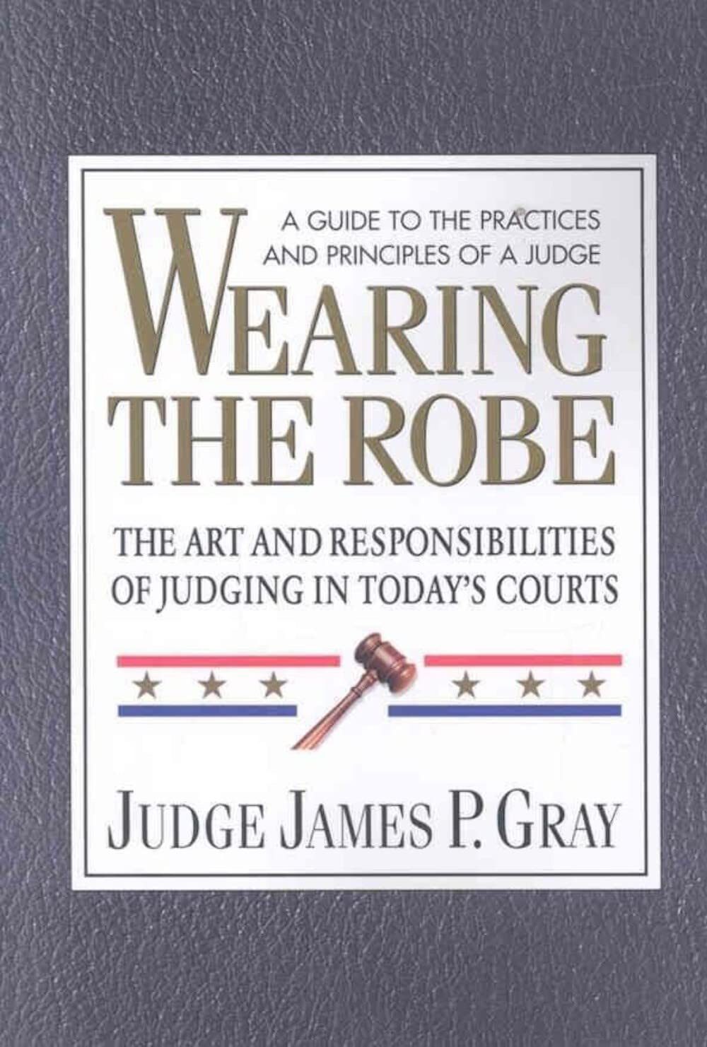 Wearing the Robe: The Art and Responsibilities of Judging in Todays Courts,Used