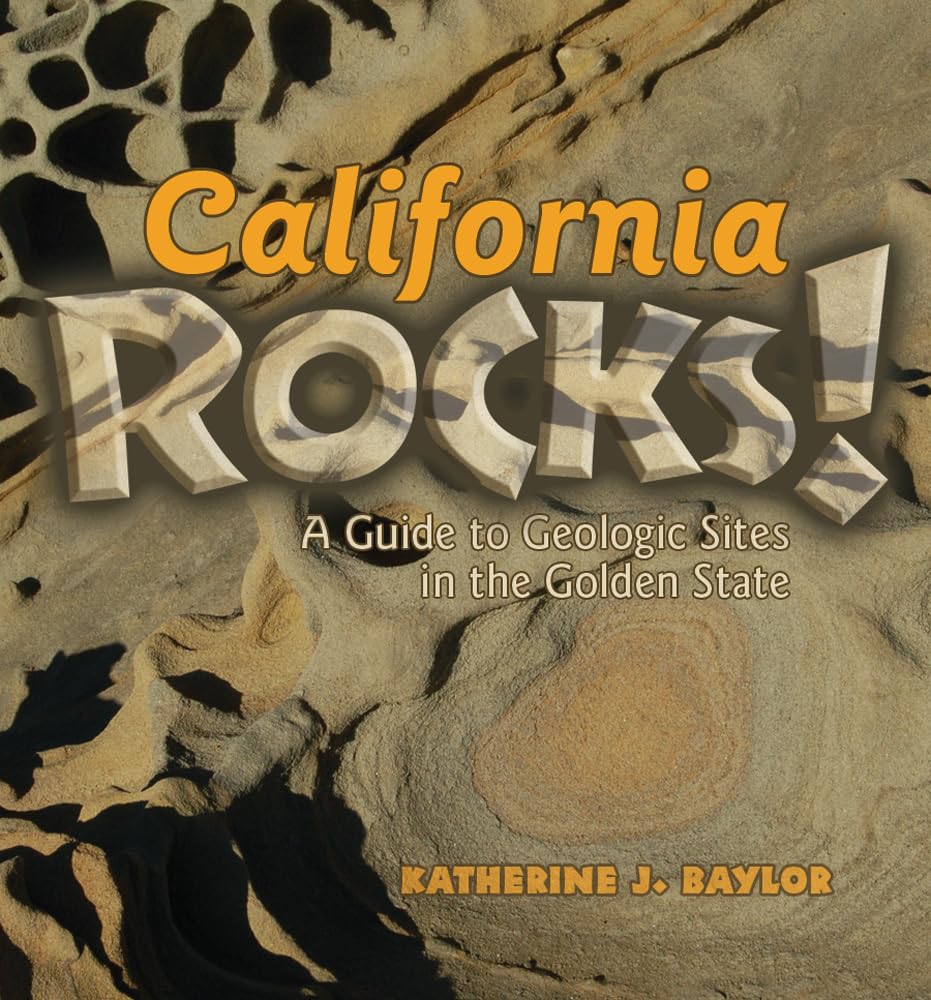 California Rocks!: A Guide To Geologic Sites in the Golden State,New