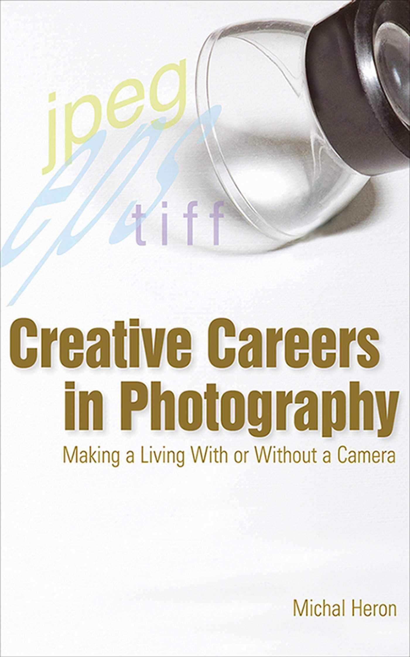 Creative Careers in Photography: Making a LIving With or Without a Camera,Used