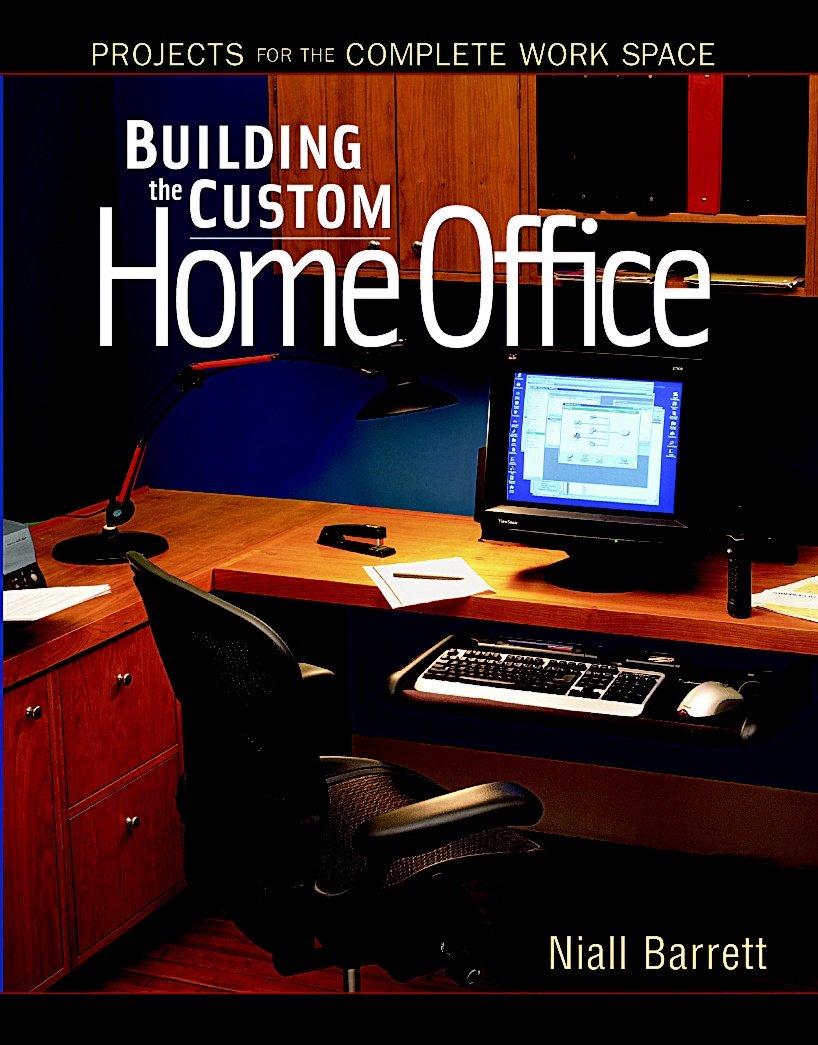 Building the Custom Home Office: Projects for the Complete Home Work Space,New