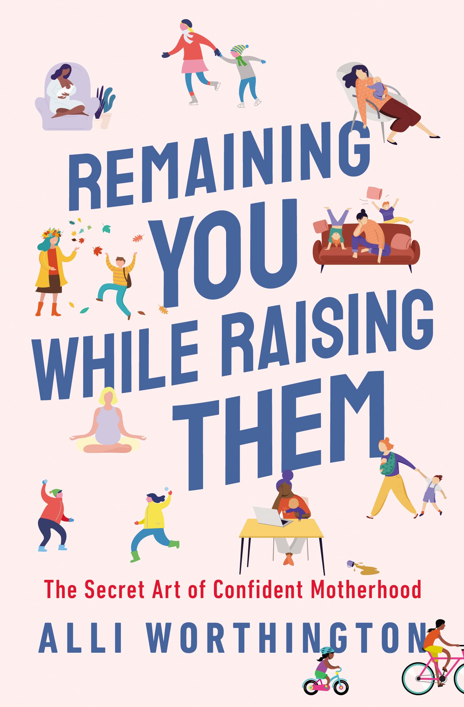 Remaining You While Raising Them: The Secret Art Of Confident Motherhood,New