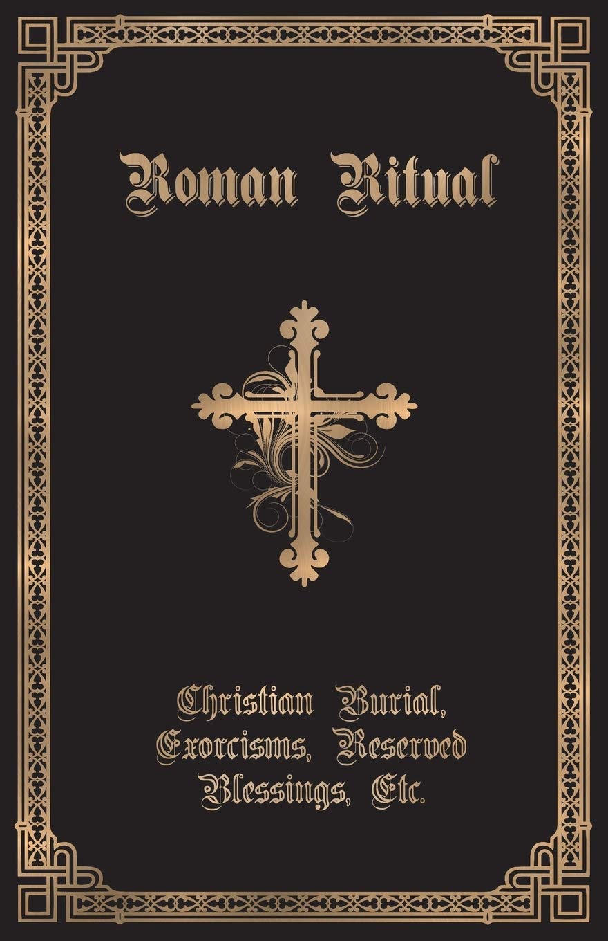 The Roman Ritual: Volume Ii: Christian Burial, Exorcisms, Reserved Blessings, Etc.