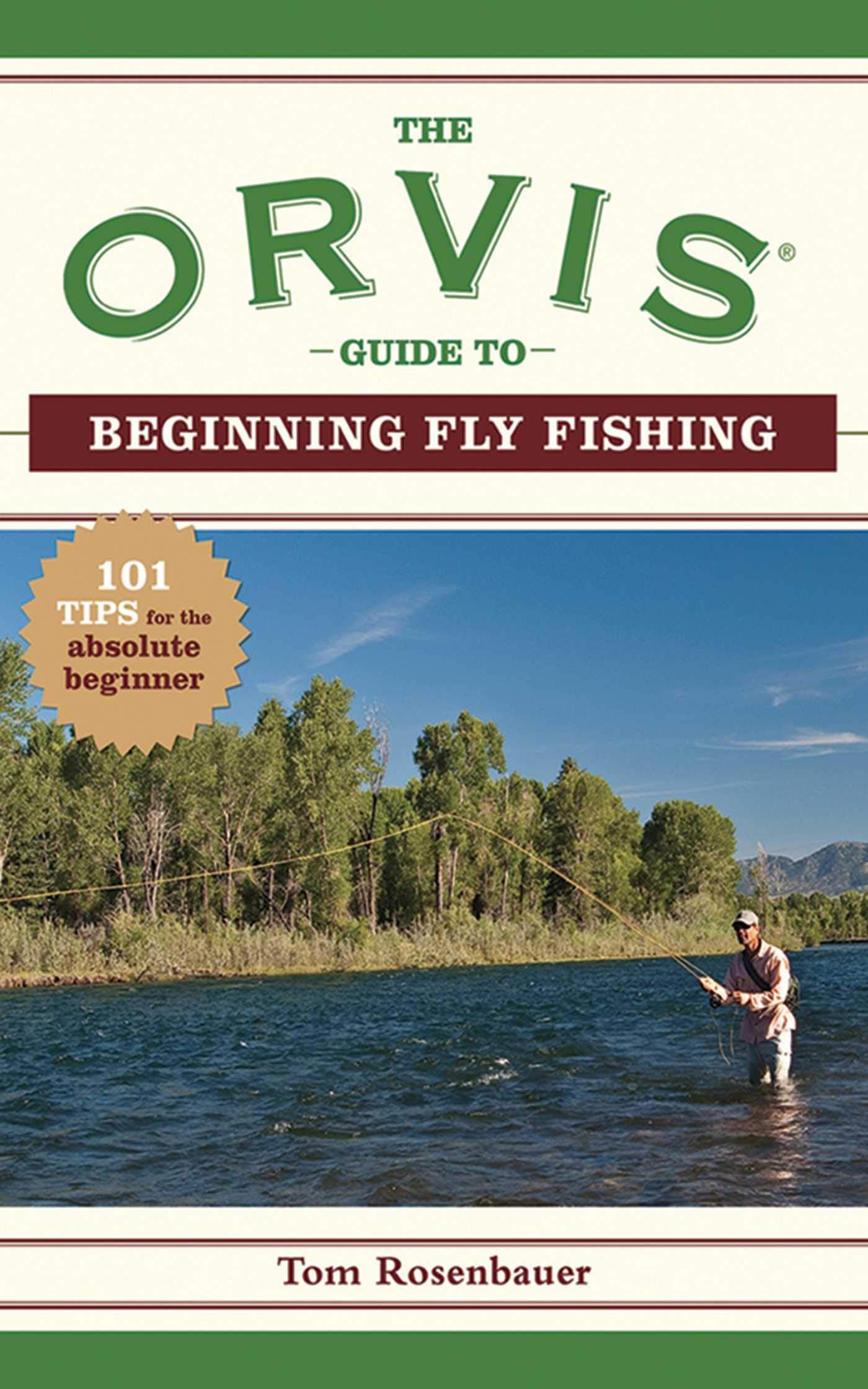 The Orvis Guide To Beginning Fly Fishing: 101 Tips For The Absolute Beginner (Orvis Guides)