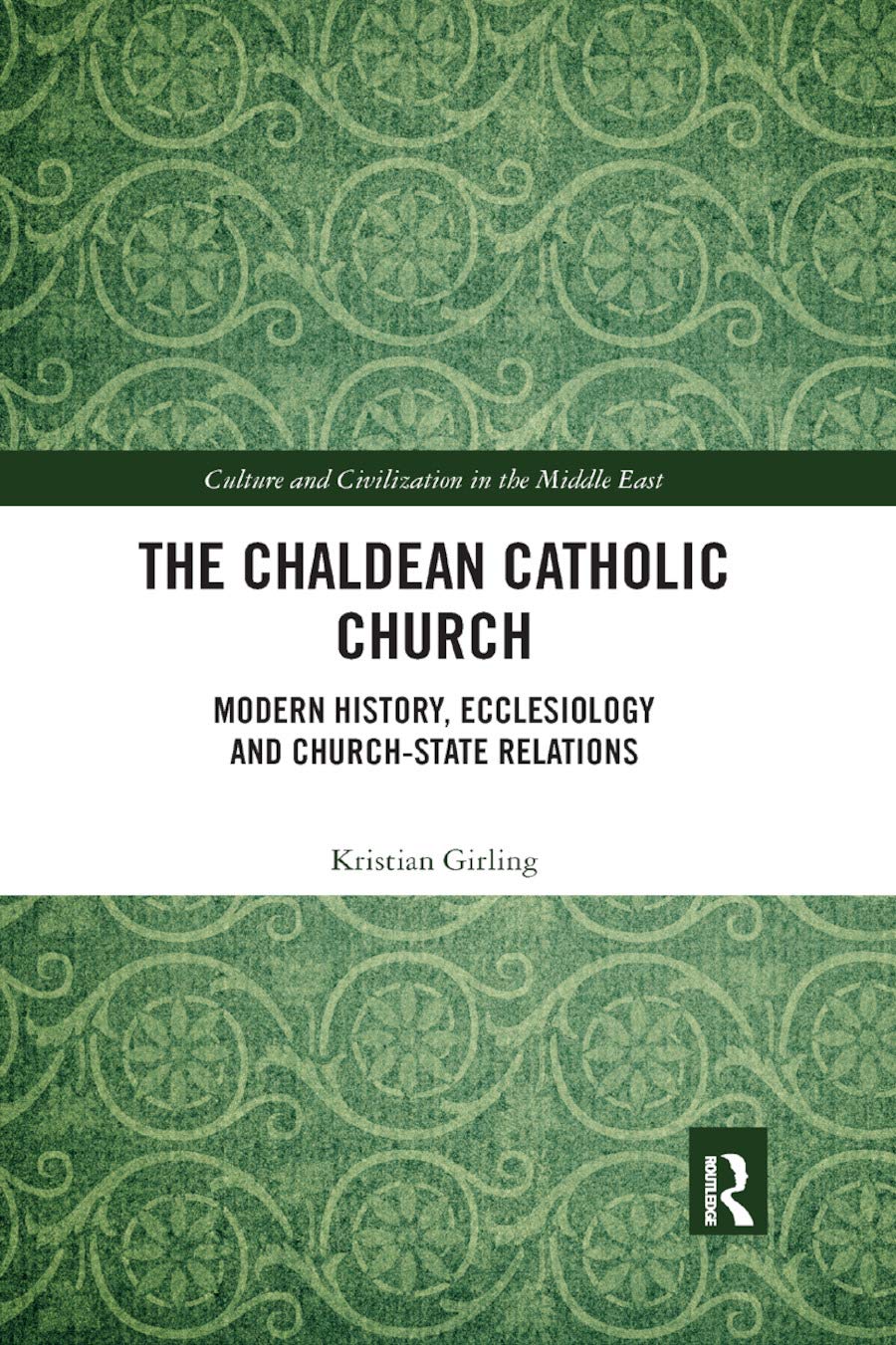 The Chaldean Catholic Church: Modern History, Ecclesiology and ChurchState Relations (Culture and Civilization in the Middle Ea,Used