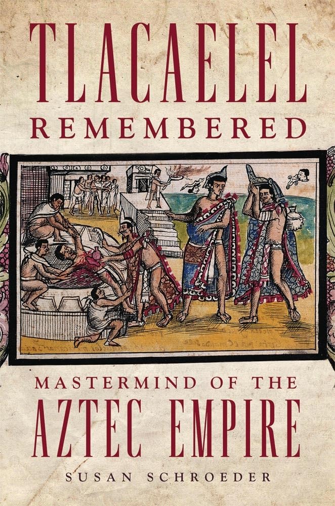 Tlacaelel Remembered: Mastermind Of The Aztec Empire (Volume 276) (The Civilization Of The American Indian Series),New