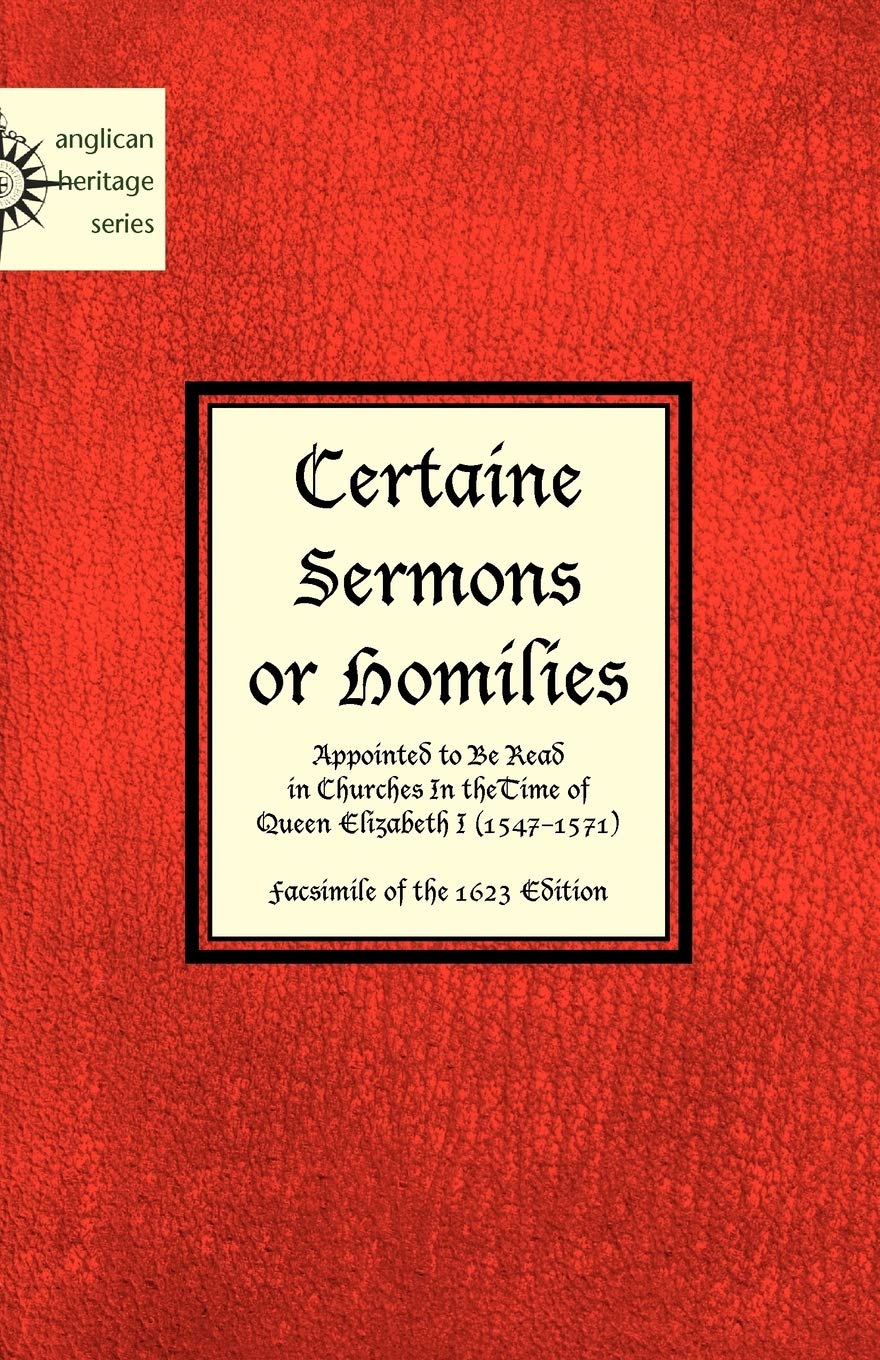 Certaine Sermons or Homilies Appointed to Be Read in Churches In theTime of Queen Elizabeth I,Used