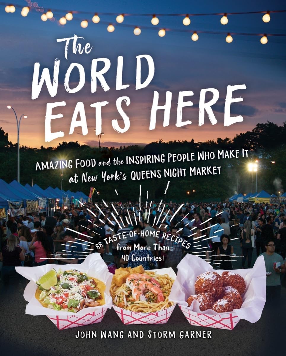 The World Eats Here: Amazing Food And The Inspiring People Who Make It At New Yorks Queens Night Market