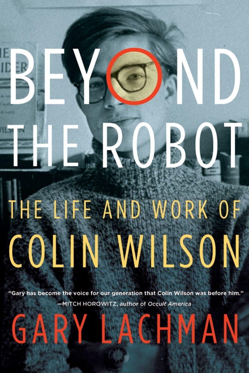 Beyond The Robot: The Life And Work Of Colin Wilson,New