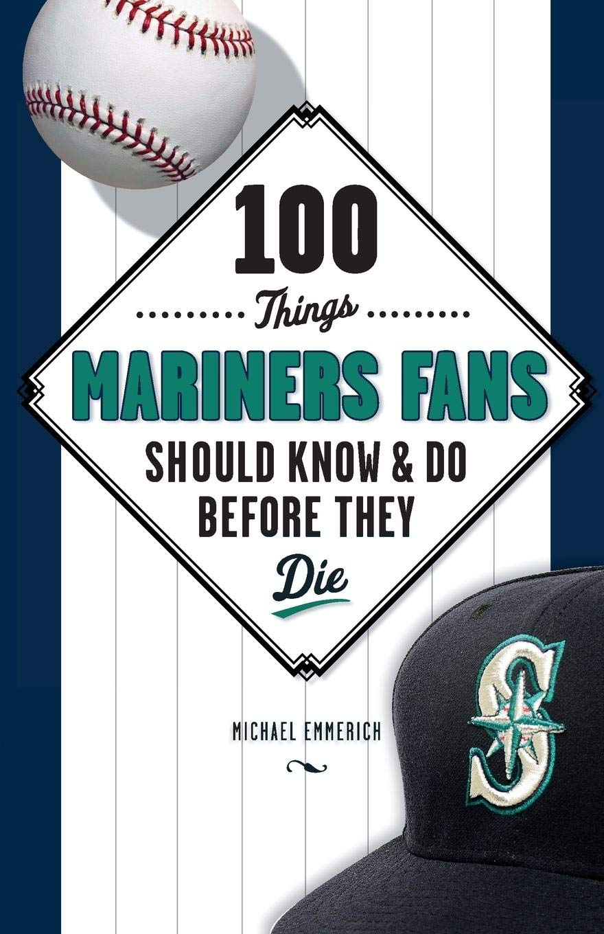 100 Things Mariners Fans Should Know & Do Before They Die (100 Things...Fans Should Know),New