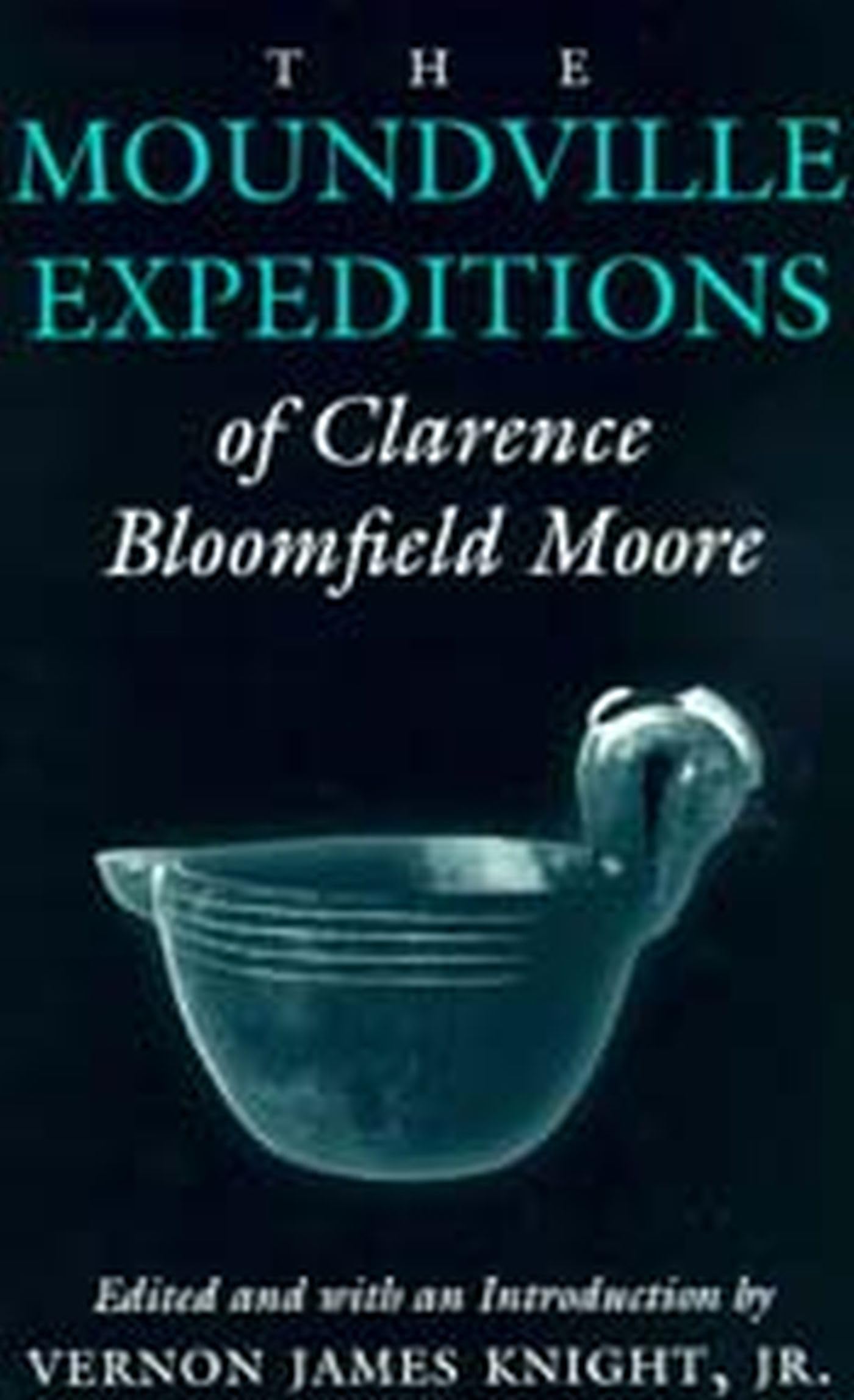 The Moundville Expeditions Of Clarence Bloomfield Moore: Clarence Bloomfield Moore (Classics In Southeastern Archaeology),Used