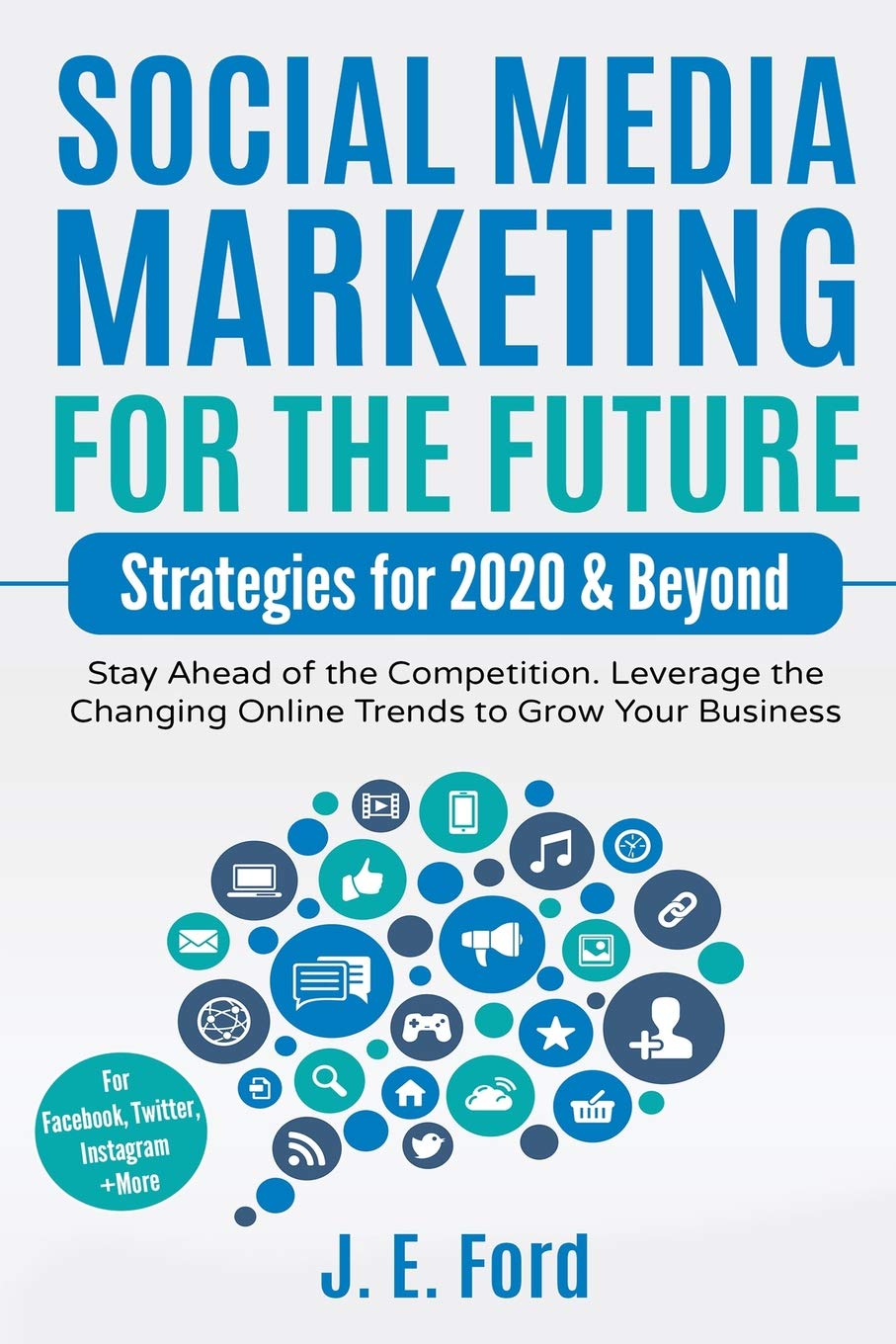Social Media Marketing for the Future: Strategies for 2020 & Beyond: Stay Ahead of the Competition. Leverage Changing Online Tre,Used