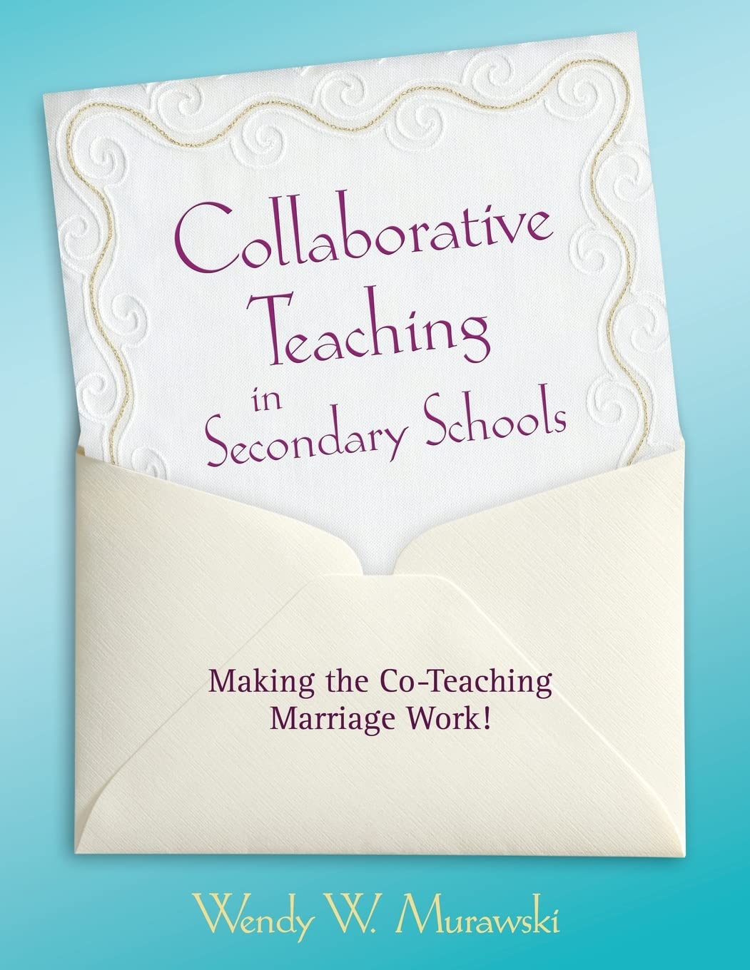 Collaborative Teaching in Secondary Schools: Making the CoTeaching Marriage Work!,New