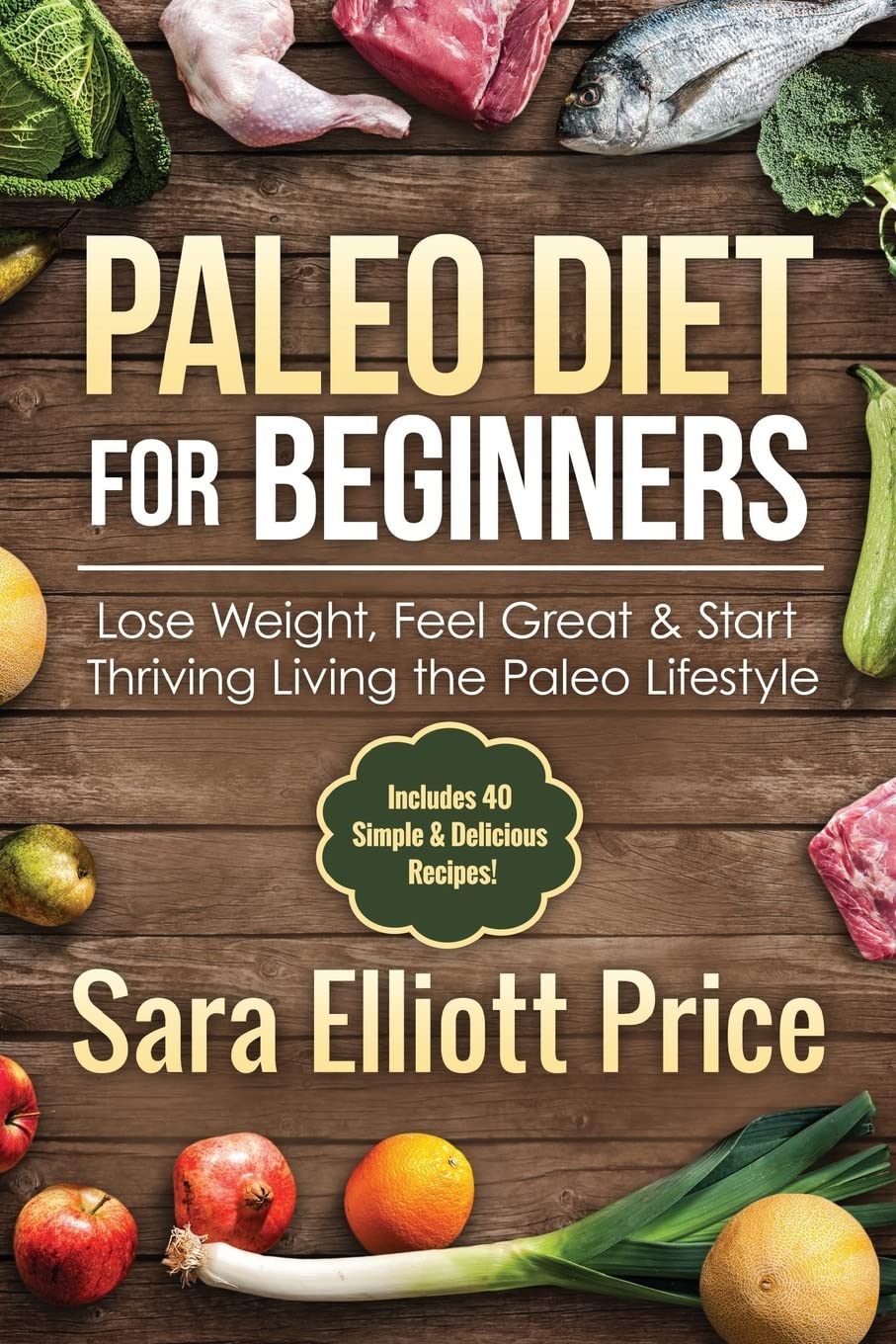 Paleo Diet For Beginners: Lose Weight, Feel Great & Start Thriving Living the Paleo Lifestyle (Includes 40 Simple & Delicious Pa,Used
