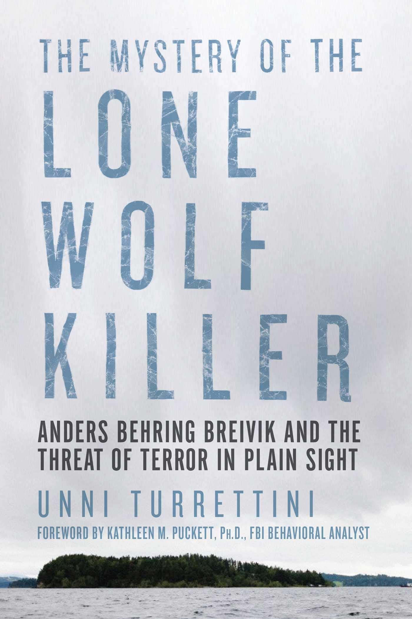 The Mystery Of The Lone Wolf Killer: Anders Behring Breivik And The Threat Of Terror In Plain Sight