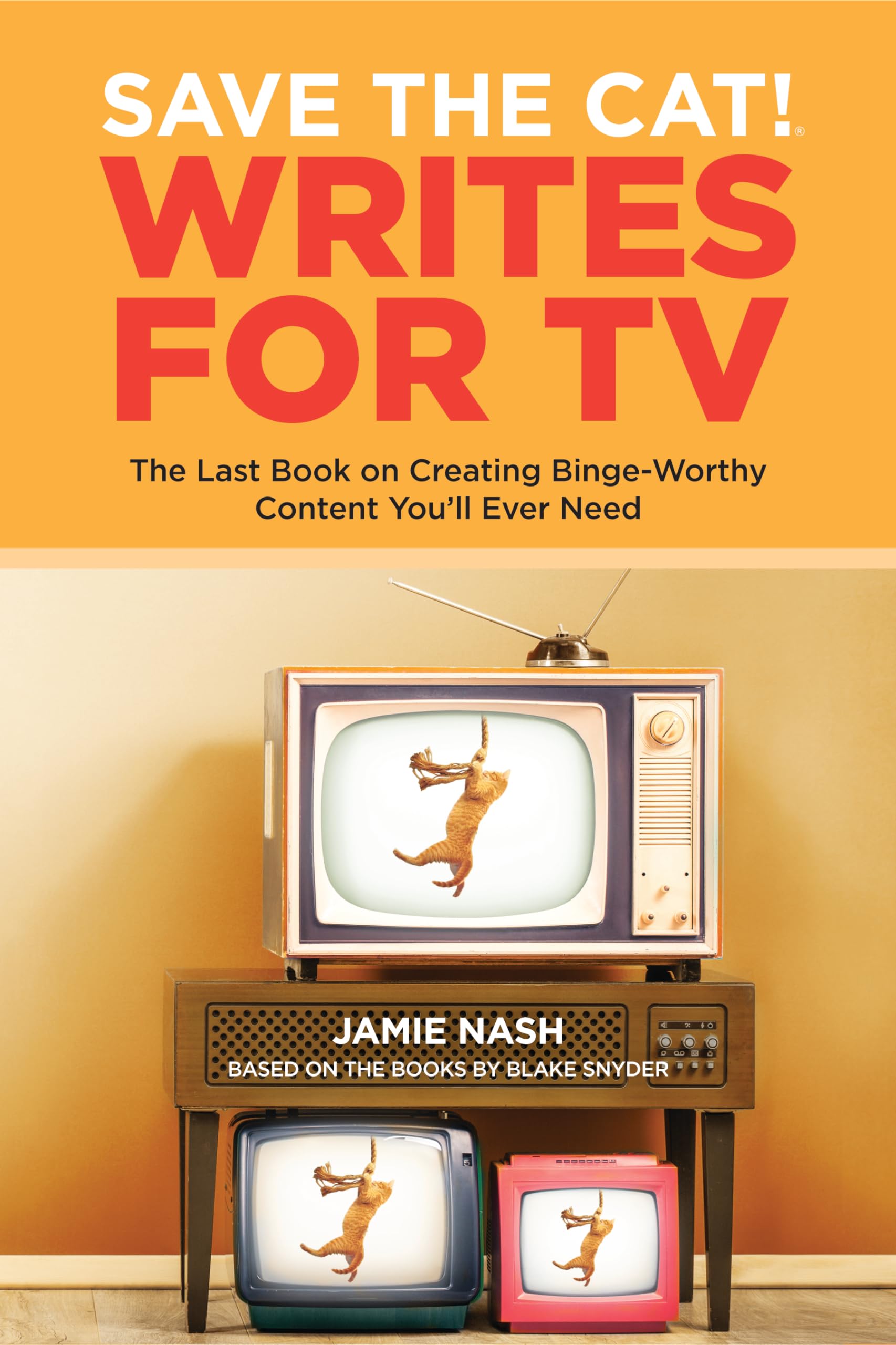 Save the Cat!? Writes for TV: The Last Book on Creating BingeWorthy Content You'll Ever Need,New