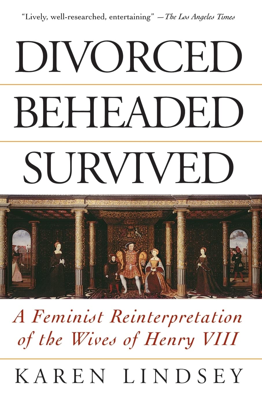 Divorced, Beheaded, Survived: A Feminist Reinterpretation Of The Wives Of Henry Viii,New