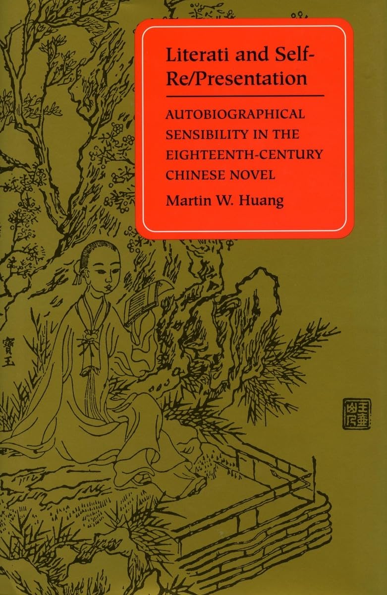 Literati And Selfre/Presentation: Autobiographical Sensibility In The Eighteenthcentury Chinese Novel,Used